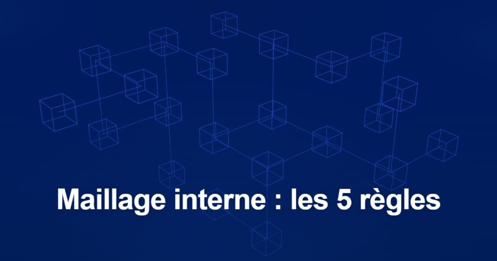 Optimisation du maillage interne : les 5 règles à connaître